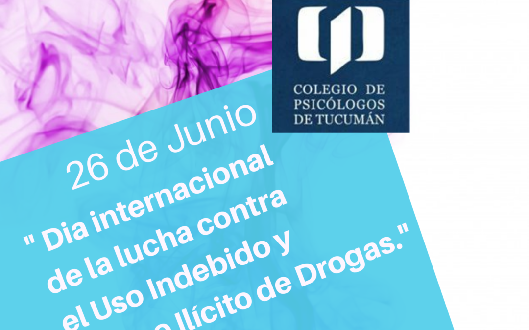 26 de Junio:  » Dia internacional de la lucha contra el Uso Indebido y Tráfico Ilícito de Drogas.»