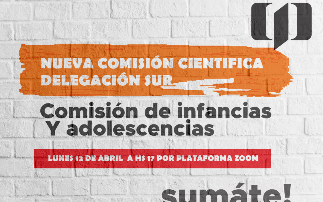 Nueva comisión científica – Comisión de infancias y adolescencias – Delegación Sur