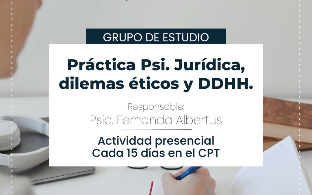 Grupo de estudio: Práctica Psi. Jurídica, dilemas éticos y Derechos Humanos 