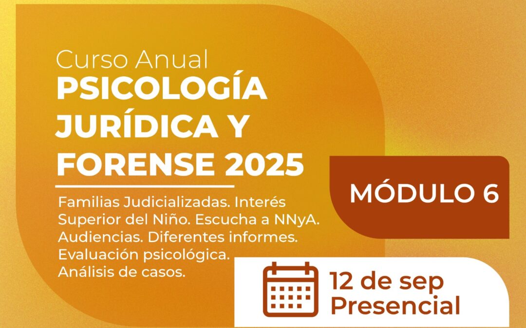 Curso Anual de Psicología Jurídica y Forense 2025 (5ª Cohorte) – Módulo 6