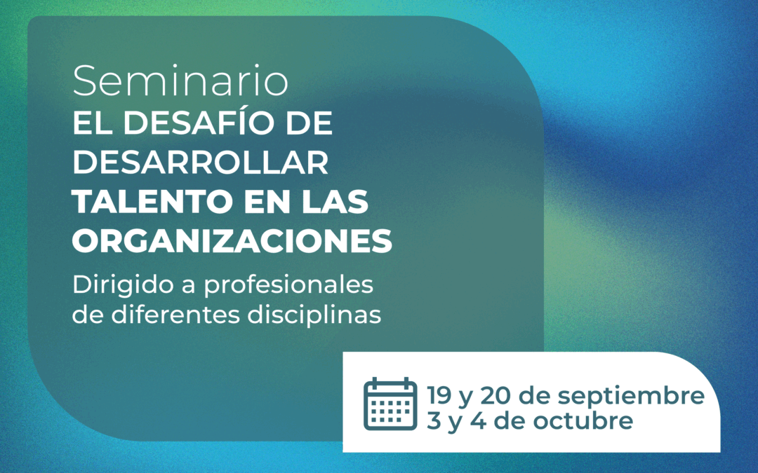 Seminario: El Desafío de Desarrollar talento en las Organizaciones – Módulo 6