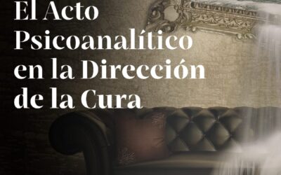 El Acto Psicoanalítico en la dirección de la cura